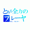 とある全力のプレーヤー（Ｎｏ．１センター）