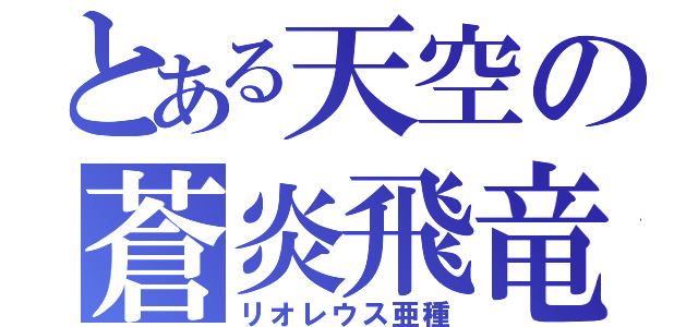 とある天空の蒼炎飛竜（リオレウス亜種）