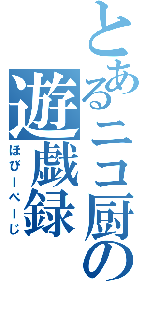 とあるニコ厨の遊戯録（ほびーぺーじ）