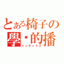 とある椅子の學姊的播霸（インデックス）