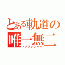 とある軌道の唯一無二（トップナンバー）