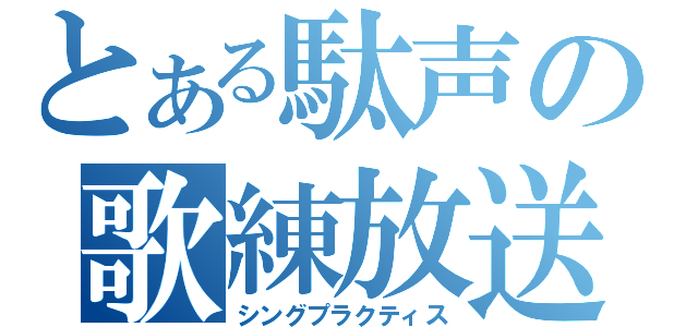 とある駄声の歌練放送（シングプラクティス）