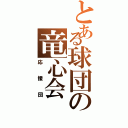 とある球団の竜心会（応援団）