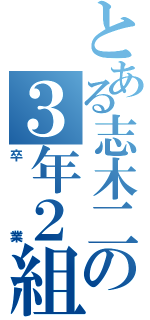 とある志木二の３年２組（卒業）