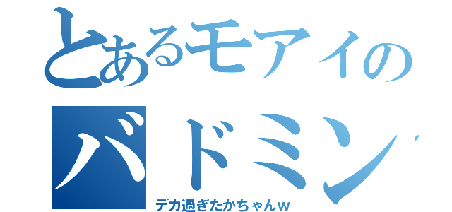 とあるモアイのバドミントン（デカ過ぎたかちゃんｗ）