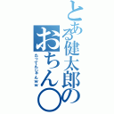 とある健太郎のおちん○（たってんじゃんｗｗ）