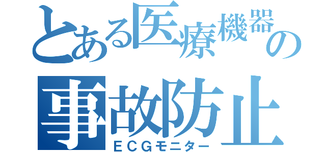 とある医療機器の事故防止（ＥＣＧモニター）