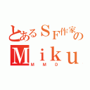 とあるＳＦ作家のＭｉｋｕＭｉｋｕＤａｎｃｅ（ＭＭＤ）