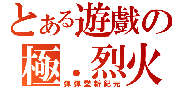 とある遊戲の極．烈火（彈彈堂新紀元）