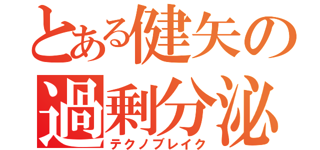 とある健矢の過剰分泌（テクノブレイク）