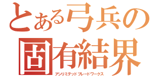 とある弓兵の固有結界（アンリミテッドブレードワークス）