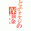 とあるオヤジの保険金（保険金）