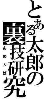 とある太郎の裏技研究（あめぇば）