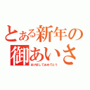 とある新年の御あいさつ（あけましておめでとう）