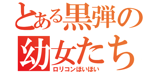 とある黒弾の幼女たち（ロリコンほいほい）