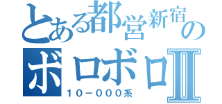 とある都営新宿線のボロボロ車Ⅱ（１０－０００系）