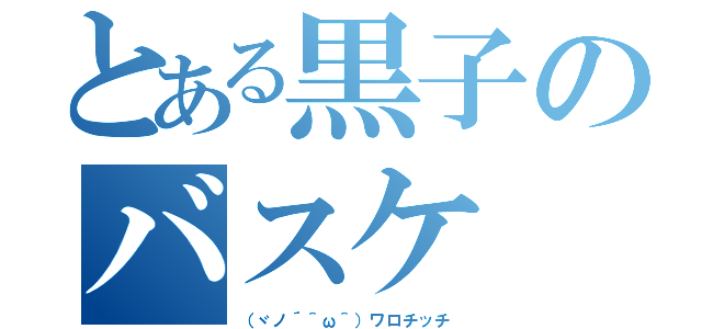 とある黒子のバスケ（（ヾノ´＾ω＾）ワロチッチ）