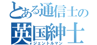 とある通信士の英国紳士（ジェントルマン）