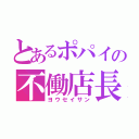 とあるポパイの不働店長（ヨウセイサン）