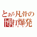 とある凡骨の博打爆発（Ｂ‐Ｂ‐Ｂ）