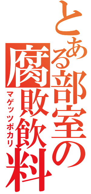 とある部室の腐敗飲料（マゲッツポカリ）