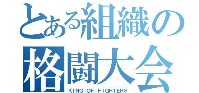 とある組織の格闘大会（ＫＩＮＧ ＯＦ ＦＩＧＨＴＥＲＳ）