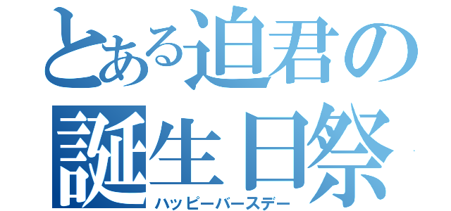 とある迫君の誕生日祭（ハッピーバースデー）