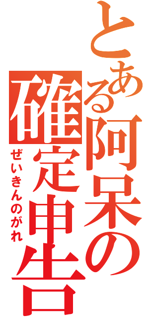 とある阿呆の確定申告（ぜいきんのがれ）