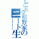 とある松野家のニート生活（カリスマレジェンド）