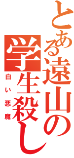 とある遠山の学生殺しⅡ（白い悪魔）