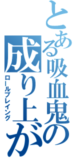 とある吸血鬼の成り上がり（ロールプレイング）