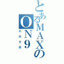 とあるＭＡＸのＯＮ９（ＯＮ９仔）