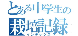 とある中学生の栽培記録（インデックス）