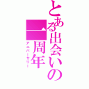 とある出会いの一周年（アニバーサリー）