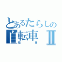 とあるたらしの自転車Ⅱ（脇田）