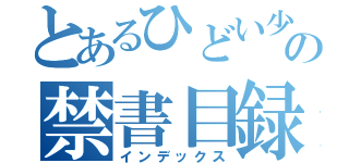 とあるひどい少年の禁書目録（インデックス）