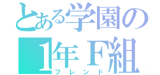 とある学園の１年Ｆ組（フレンド）