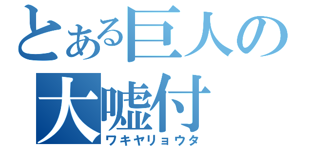 とある巨人の大嘘付（ワキヤリョウタ）