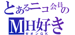 とあるニコ会員のＭＨ好き（ゼオンＧＫ）