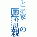 とある家の厄介母親（カズエサン）