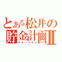 とある松井の貯金計画Ⅱ（マネープラン）