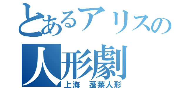 とあるアリスの人形劇（上海　蓬莱人形）