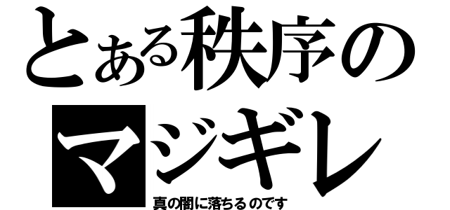 とある秩序のマジギレ発言（真の闇に落ちるのです）