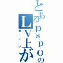 とあるｐｓｐｏのＬＶ上がらん（悲しい）