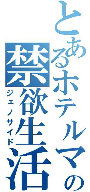 とあるホテルマンの禁欲生活（ジェノサイド）