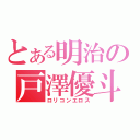 とある明治の戸澤優斗（ロリコンエロス）