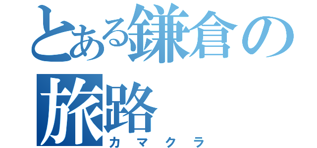 とある鎌倉の旅路（カマクラ）