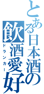 とある日本酒の飲酒愛好家（ドランカー）