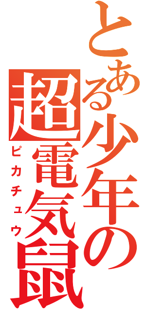 とある少年の超電気鼠（ピカチュウ）