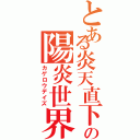 とある炎天直下の陽炎世界（カゲロウデイズ）